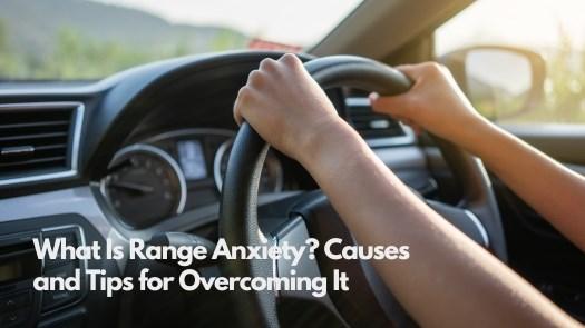 What Is Range Anxiety? Causes and Tips for Overcoming It