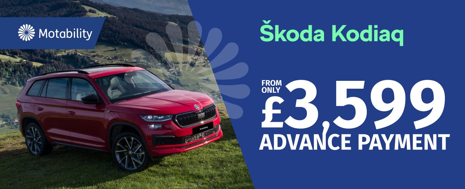 The Skoda Kodiaq from £3,599 advance payment on the Motability Scheme