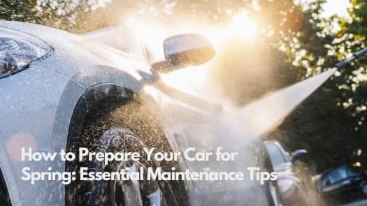 How to Prepare Your Car for Spring: Essential Maintenance Tips